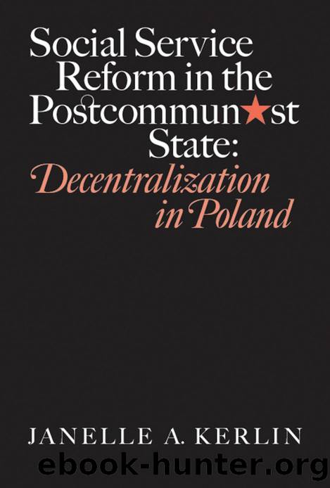Social Service Reform in the Postcommunist State : Decentralization in Poland by Janelle A. Kerlin