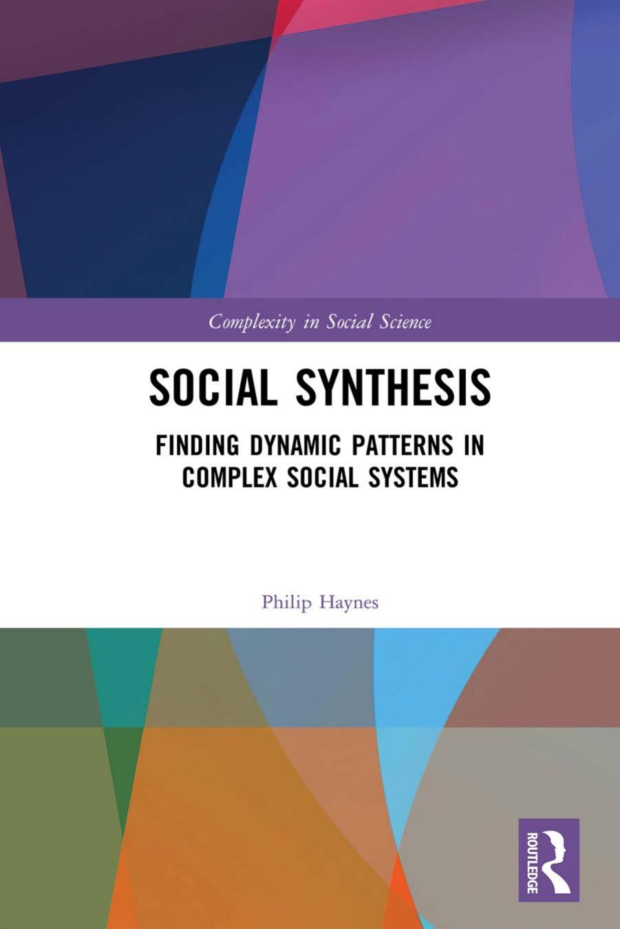 Social Synthesis: Finding Dynamic Patterns in Complex Social Systems by Philip Haynes