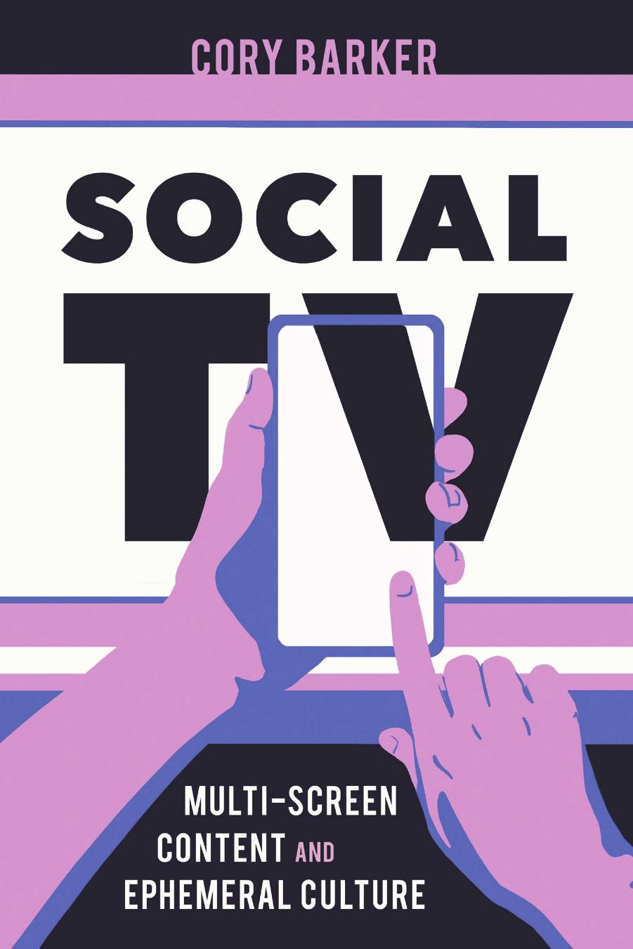 Social TV: Multiscreen Content and Ephemeral Culture by Cory Barker