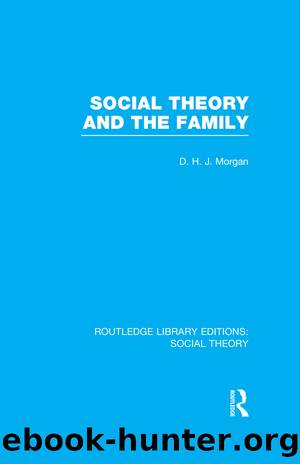 Social Theory and the Family (RLE Social Theory) by D.H.J. Morgan