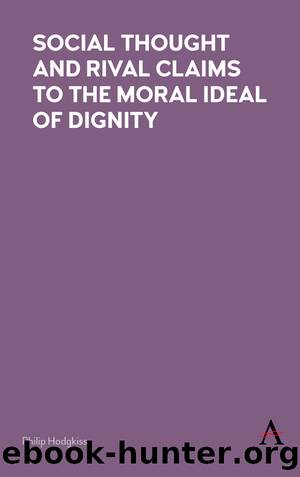 Social Thought and Rival Claims to the Moral Ideal of Dignity by Philip Hodgkiss