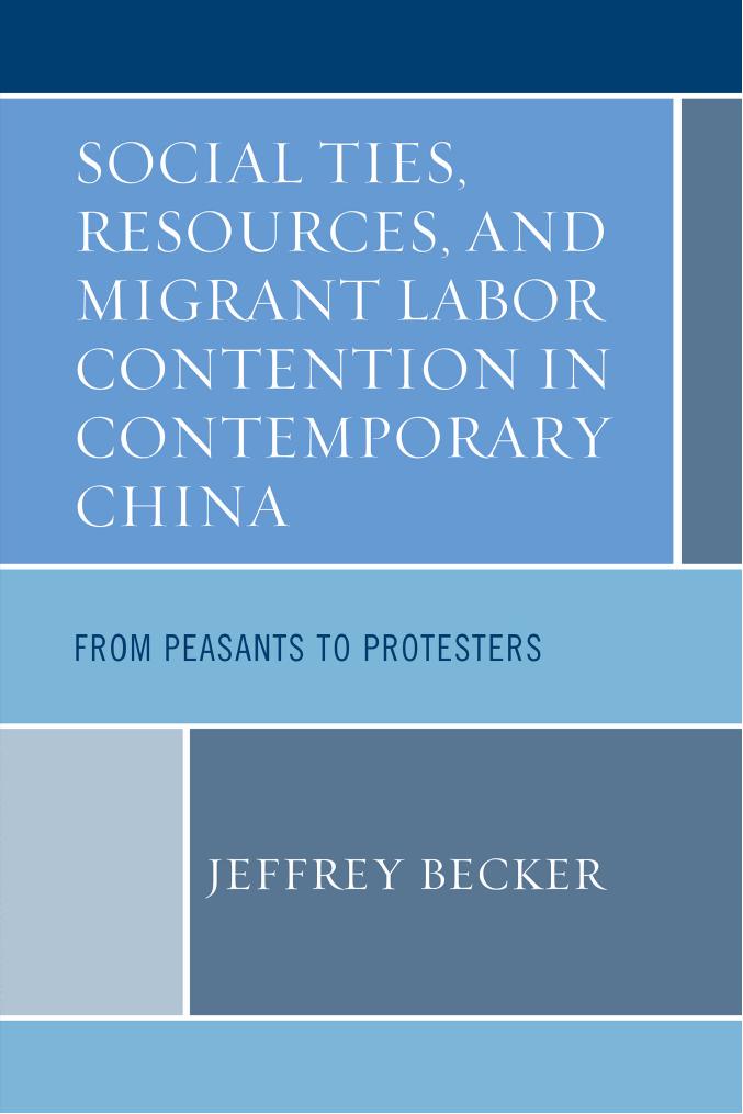 Social Ties, Resources, and Migrant Labor Contention in Contemporary China: From Peasants to Protesters by Jeffrey Becker