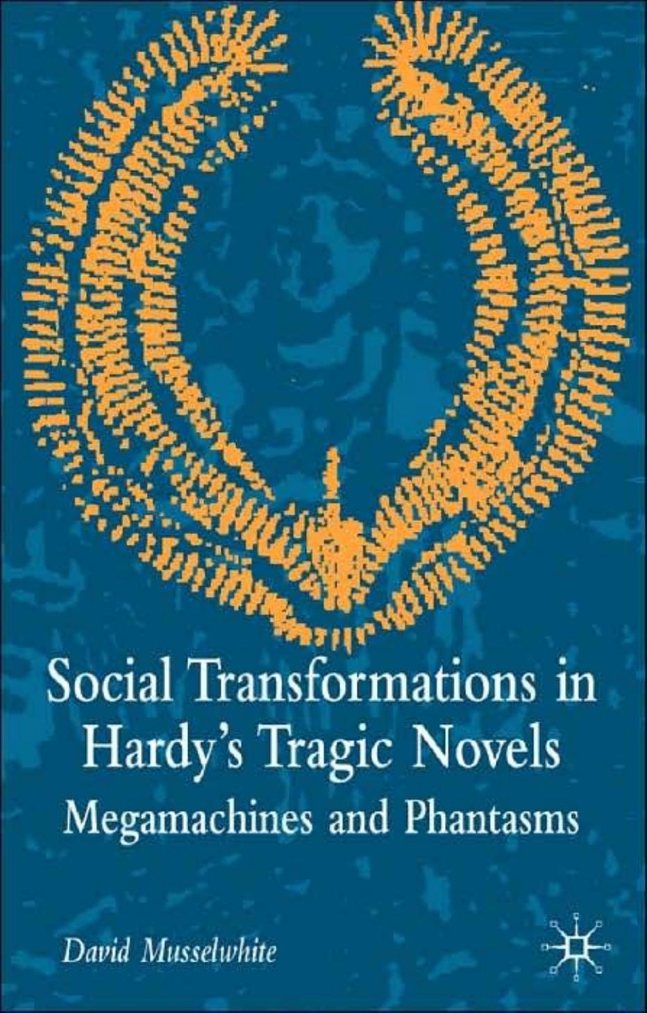 Social Transformations in Hardy's Tragic Novels: Megamachines and Phantasms by David Musselwhite