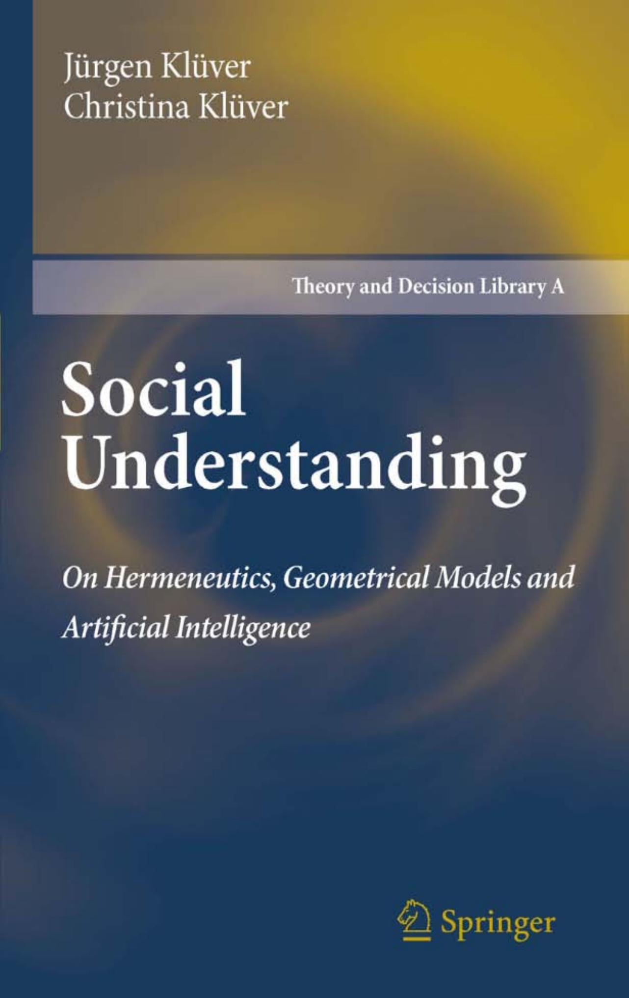 Social Understanding: On Hermeneutics, Geometrical Models and Artificial Intelligence by Jürgen Klüver Christina Klüver (auth.)