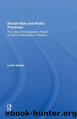 Social Uses and Radio Practices: The Use of Participatory Radio by Ethnic Minorities in Mexico by Lucila Vargas