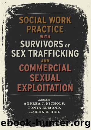 Social Work Practice with Survivors of Sex Trafficking and Commercial Sexual Exploitation by Andrea Nichols Tonya Edmond Erin Heil