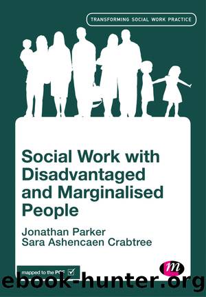Social Work with Disadvantaged and Marginalised People by Jonathan Parker Sara Ashencaen Crabtree