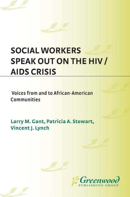 Social Workers Speak out on the HIV AIDS Crisis: Voices from and to African-American Communities by Larry M. Gant Patricia A. Stewart Vincent J. Lynch