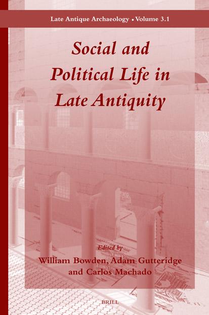 Social and Political Life in Late Antiquity (Late Antique Archaeology, Volume 3.1) by William Bowden Adam Gutteridge and Carlos Machado (eds.)