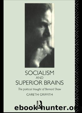 Socialism and Superior Brains: the Political Thought of George Bernard Shaw by Griffith Gareth;