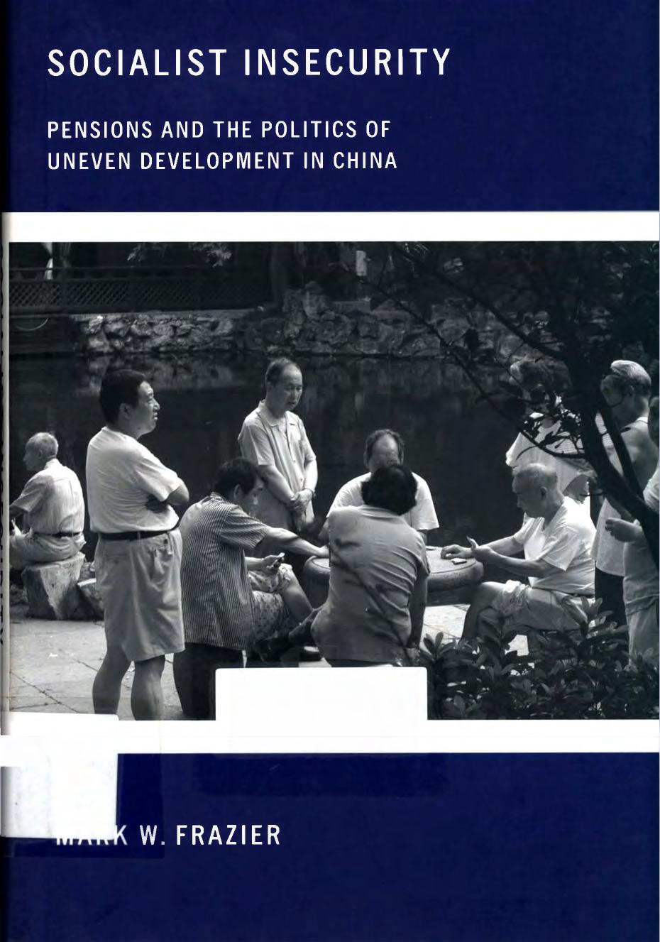 Socialist Insecurity: Pensions and the Politics of Uneven Development in China by Mark W. Frazier