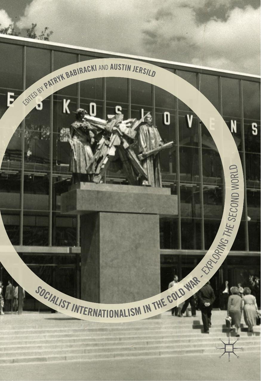 Socialist Internationalism in the Cold War : Exploring the Second World by Patryk Babiracki Austin Jersild (eds.)