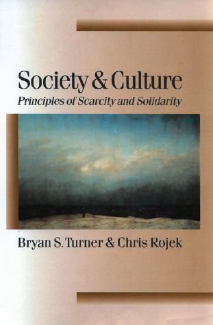 Society and Culture: Principles of Scarcity and Solidarity (Theory, Culture & Society) (Published in association with Theory, Culture & Society) by Bryan S Turner Chris Rojek
