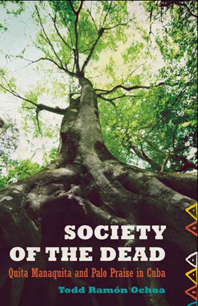 Society of the Dead: Quita Manaquita and Palo Praise in Cuba by Todd Ramón Ochoa