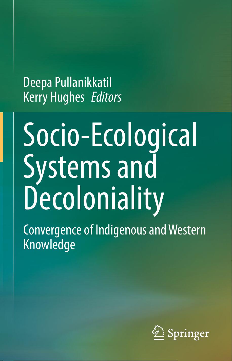 Socio-Ecological Systems and Decoloniality: Convergence of Indigenous and Western Knowledge by Deepa Pullanikkatil Kerry Hughes