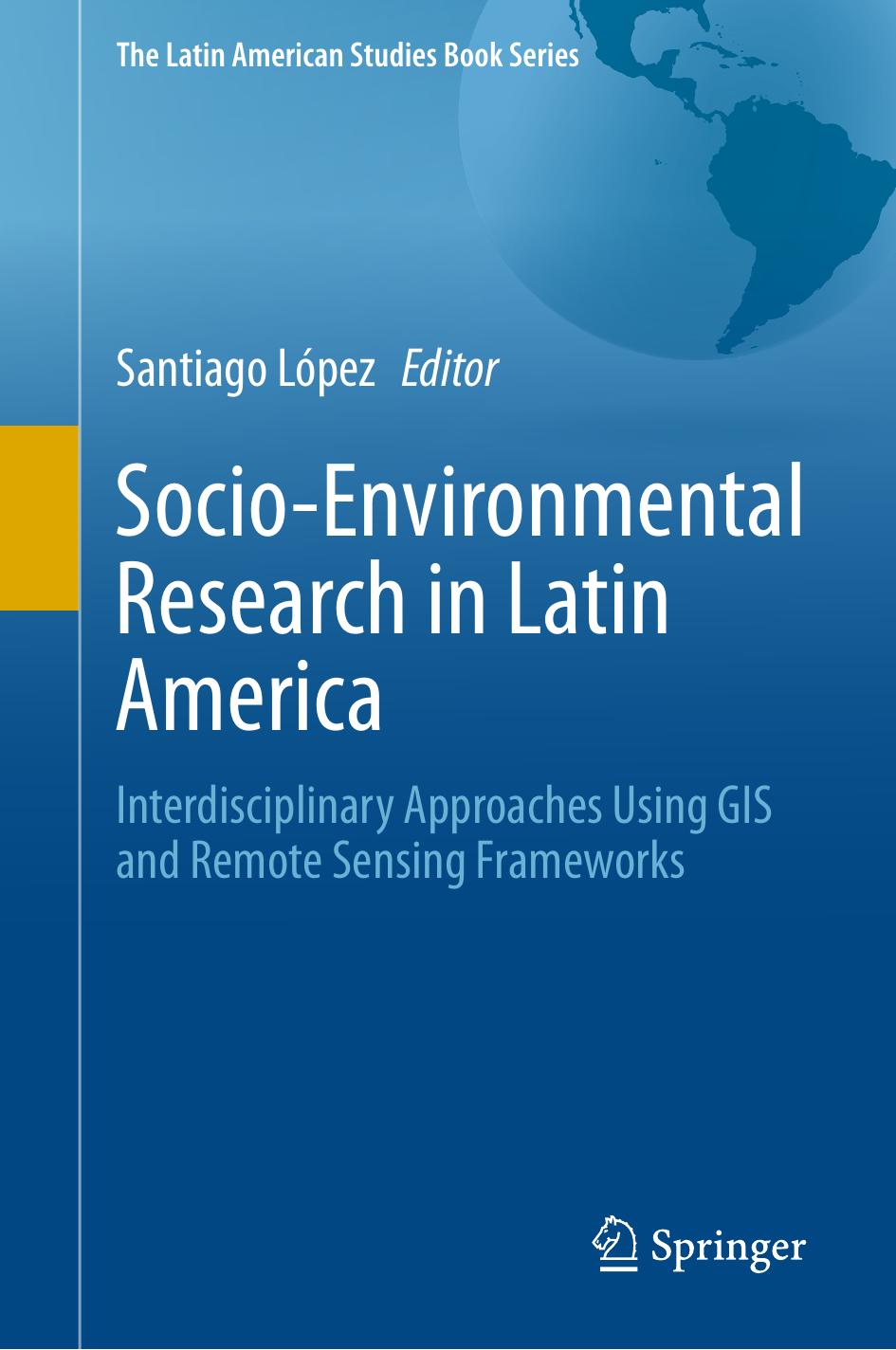 Socio-Environmental Research in Latin America: Interdisciplinary Approaches Using GIS and Remote Sensing Frameworks by Santiago López
