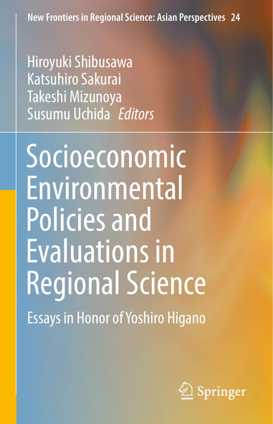 Socioeconomic Environmental Policies and Evaluations in Regional Science: Essays in Honor of Yoshiro Higano by Hiroyuki Shibusawa Katsuhiro Sakurai Takeshi Mizunoya Susumu Uchida (eds.)