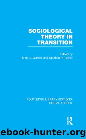 Sociological Theory in Transition (RLE Social Theory) by Mark L. Wardell Stephen P. Turner
