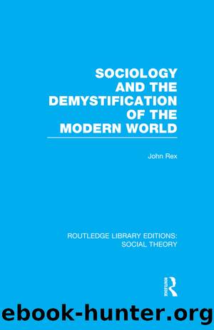 Sociology and the Demystification of the Modern World (RLE Social Theory) by John Rex