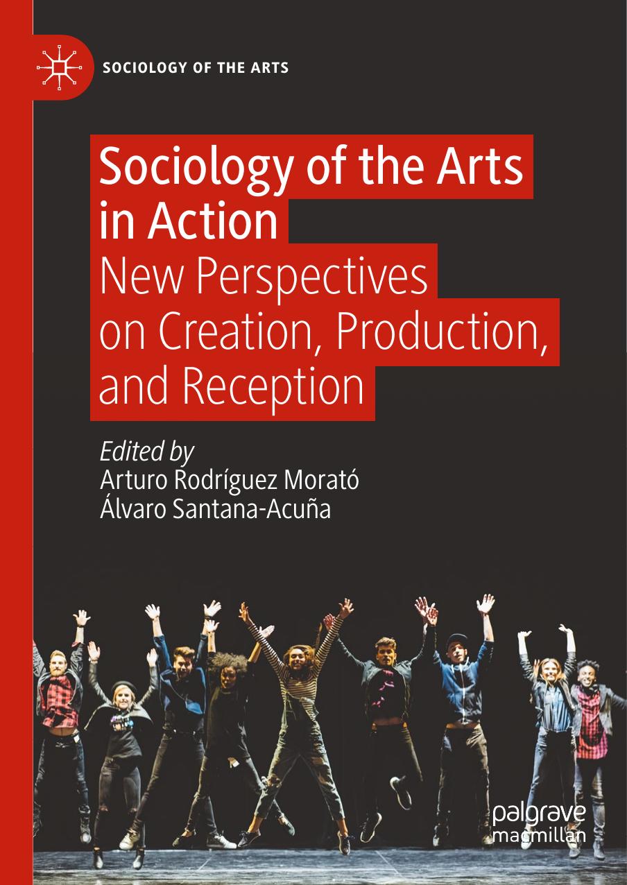 Sociology of the Arts in Action: New Perspectives on Creation, Production, and Reception by Arturo Rodríguez Morató Alvaro Santana-Acuña