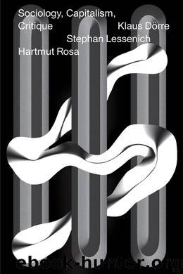 Sociology, Capitalism, Critique by Hartmut Rosa Stephan Lessenich Klaus Dörre & Stephan Lessenich & Hartmut Rosa