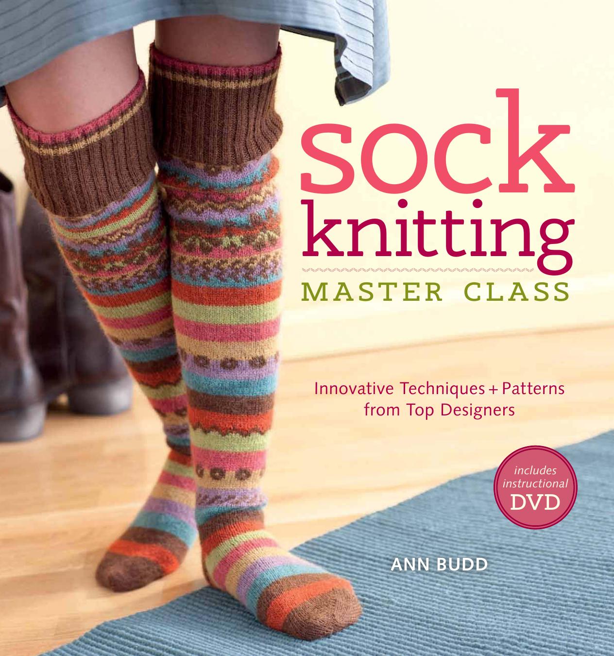 Sock Knitting Master Class: Innovative Techniques + Patterns From Top Designers by Budd Ann