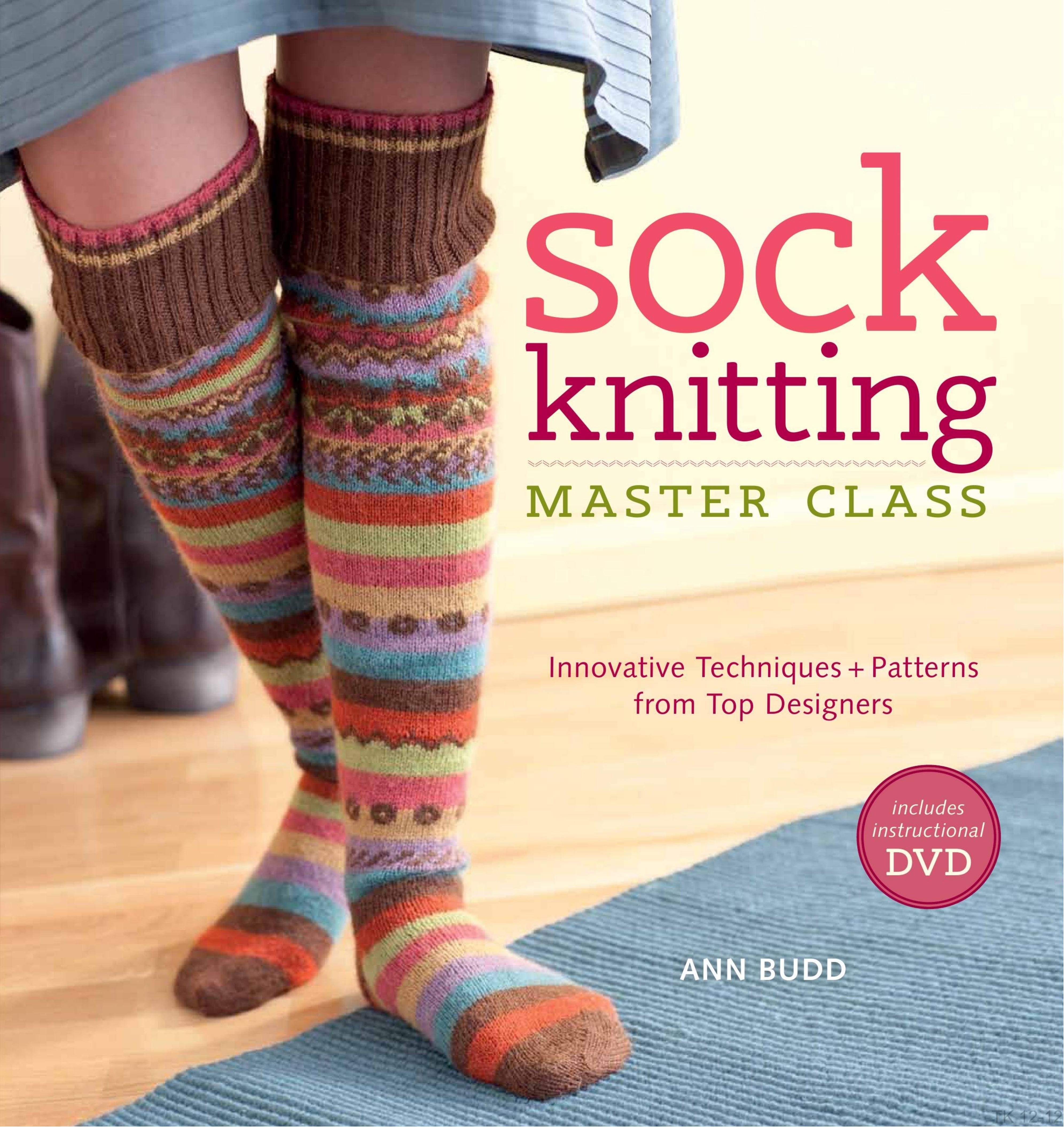Sock Knitting Master Class: Innovative Techniques + Patterns from Top Designers by Ann Budd