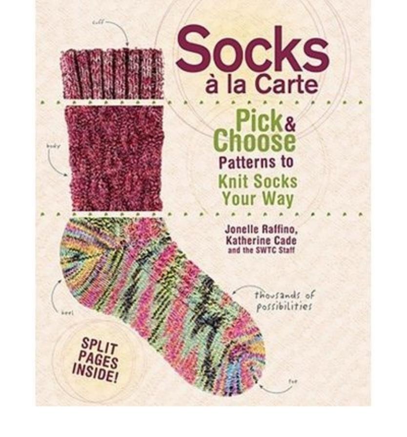 Socks A La Carte: Pick And Choose Patterns To Knit Socks Your Way by Jonelle Raffino