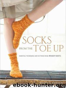 Socks From the Toe Up: Essential Techniques and Patterns From Wendy Knits by Wendy D. Johnson