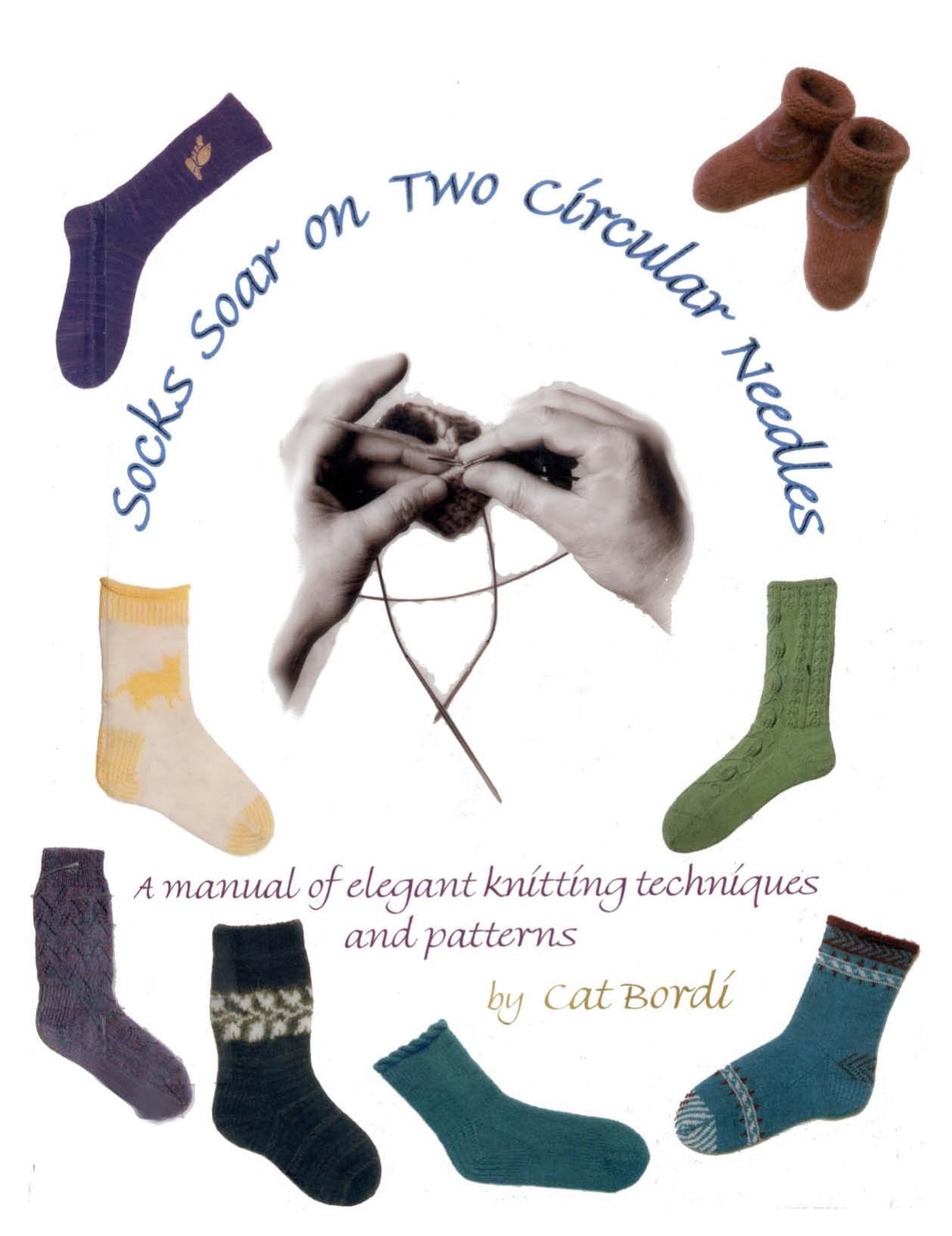Socks Soar on Two Circular Needles: a Manual of Elegant Knitting Techniques and Patterns by Cat Bordi
