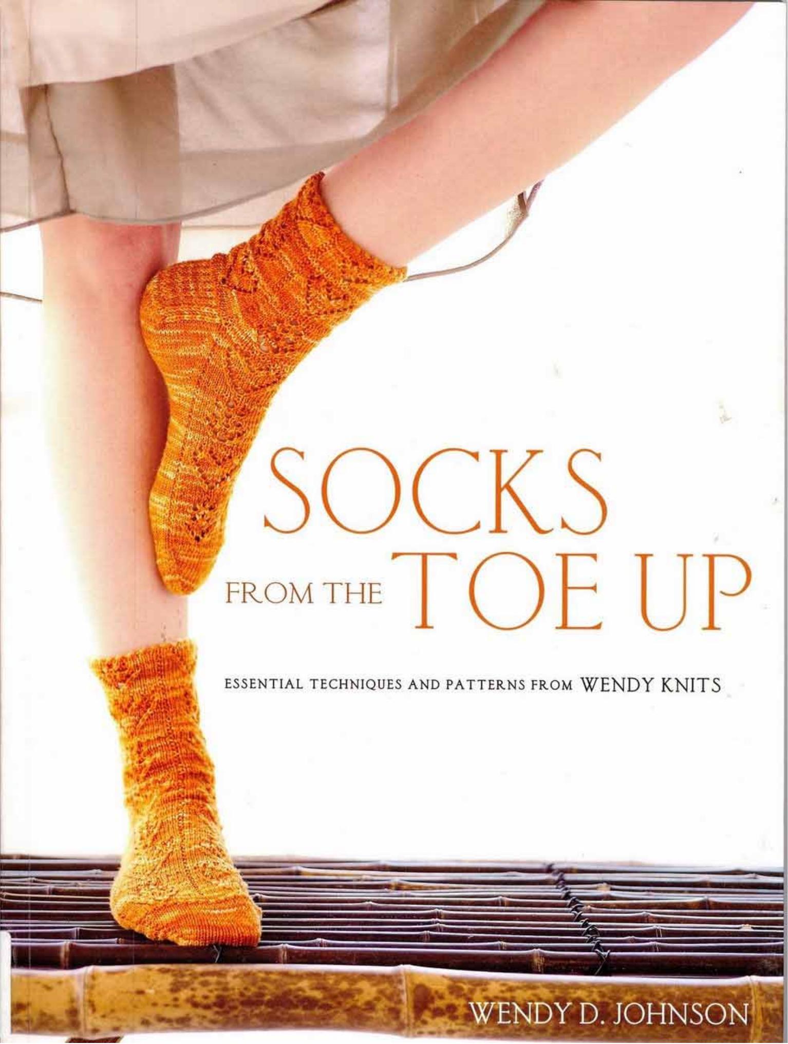 Socks from the Toe Up: Essential Techniques and Patterns from Wendy Knits by Wendy D. Johnson