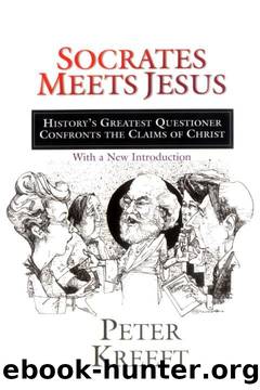 Socrates Meets Jesus: History's Greatest Questioner Confronts the Claims of Christ by Peter Kreeft