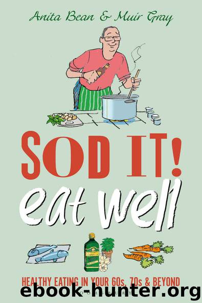 Sod it! Eat Well: Healthy Eating in Your 60s, 70s and Beyond by Anita Bean & Muir Gray