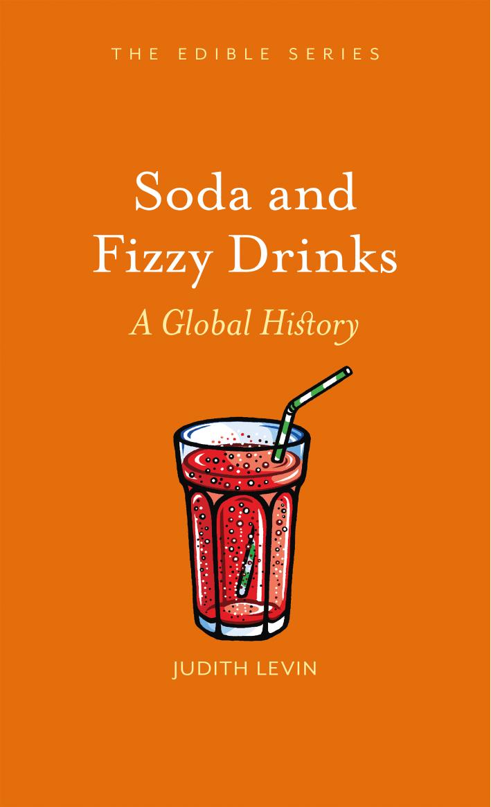 Soda and Fizzy Drinks: A Global History (Edible) by Judith Levin