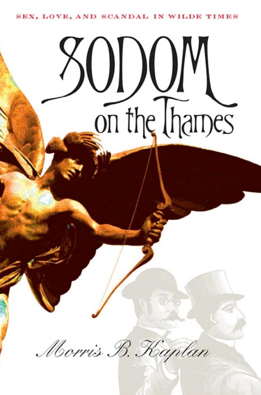 Sodom on the Thames: Sex, Love, and Scandal in Wilde Times by by Morris B. Kaplan