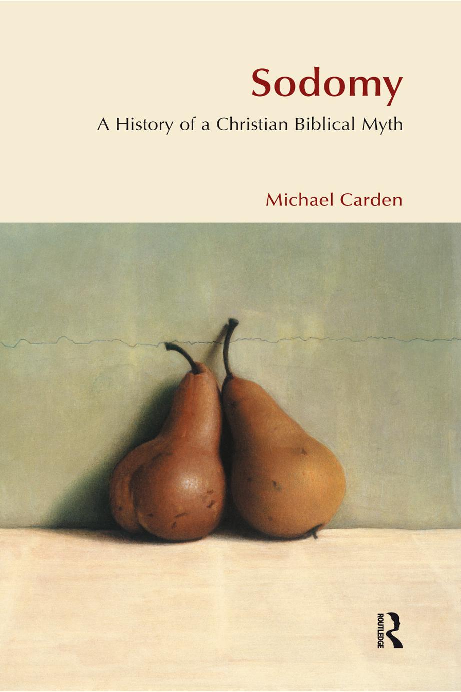Sodomy: A History of a Christian Biblical Myth by MICHAEL CARDEN