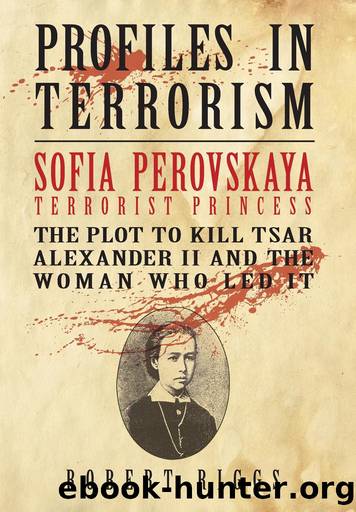 Sofia Perovskaya Terrorist Princess: The Plot to Kill Tsar Alexander II and the Woman Who Led It by Robert R. Riggs