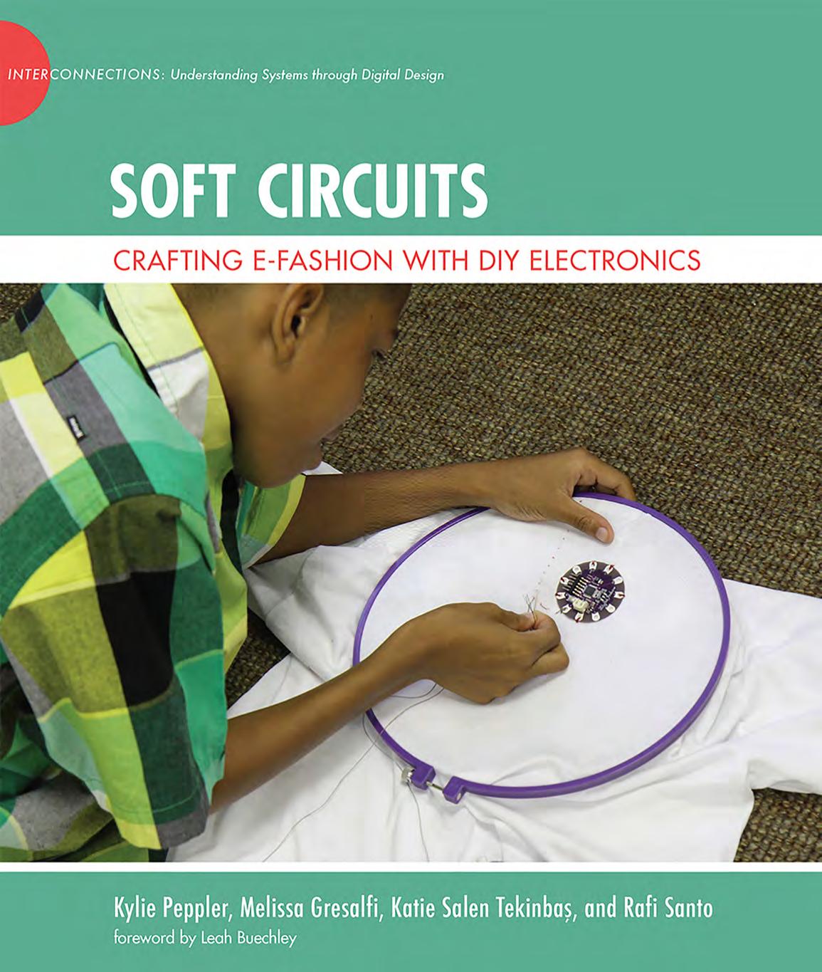Soft Circuits: Crafting e-Fashion with DIY Electronics by Kylie Peppler Melissa Gresalfi Katie Salen Tekinbas and Rafi Santo