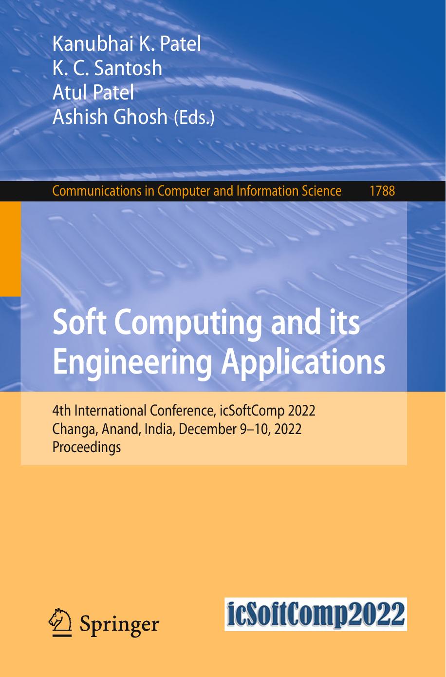 Soft Computing and Its Engineering Applications: 4th International Conference, icSoftComp 2022 Changa, Anand, India, December 9â10, 2022 Proceedings by Kanubhai K. Patel K. C. Santosh Atul Patel Ashish Ghosh