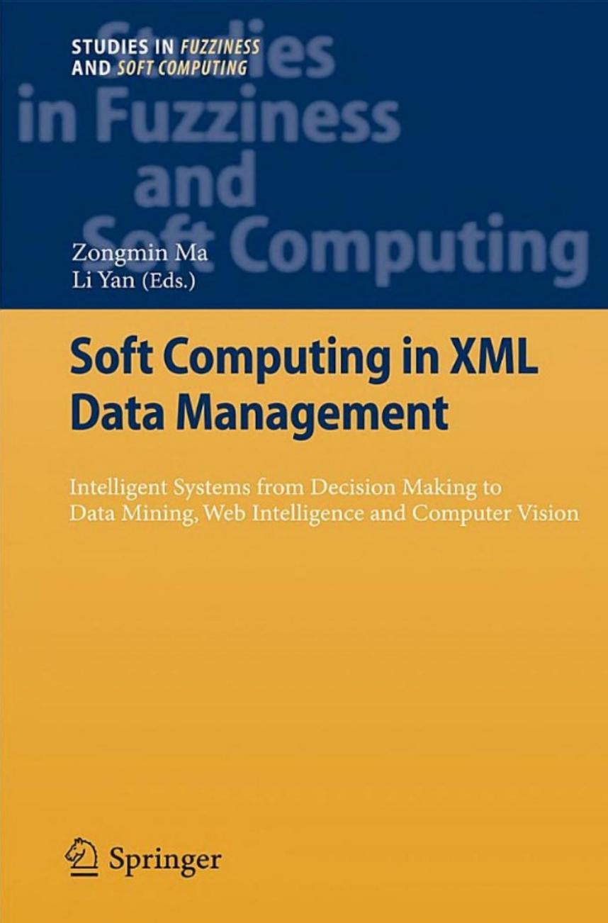 Soft Computing in XML Data Management: Intelligent Systems from Decision Making to Data Mining, Web Intelligence and Computer Vision (Studies in Fuzziness and Soft Computing, 255) by Zongmin Ma Li Yan