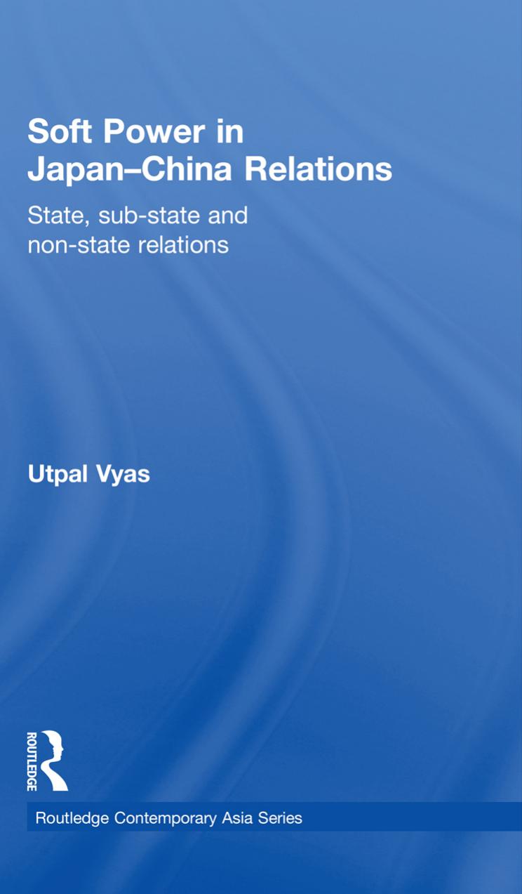 Soft Power in Japan-China Relations: State, sub-state and non-state relations by Utpal Vyas