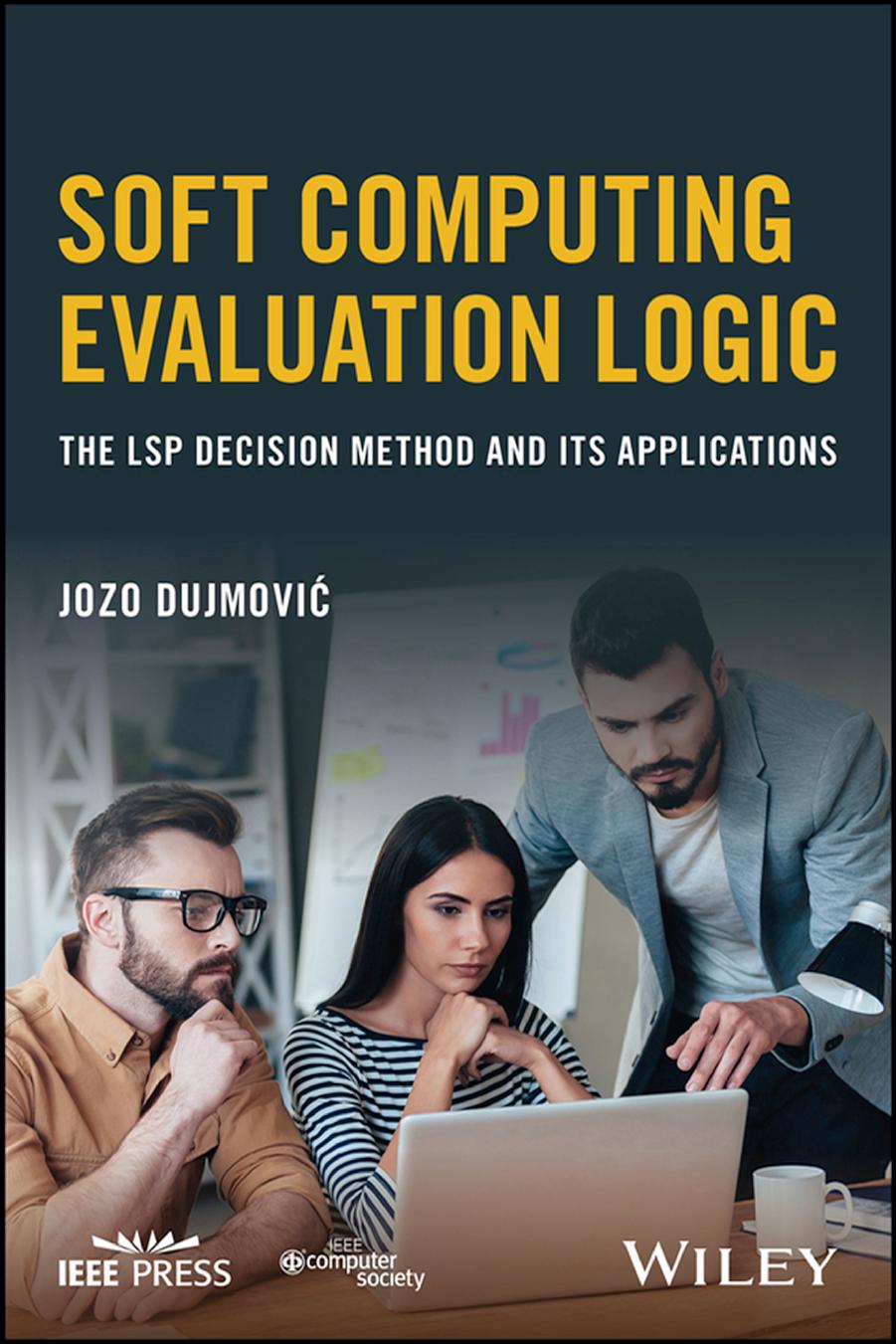 Soft computing evaluation logic: the LSP decision method and its applications by Dujmovic Jozo