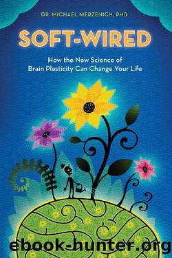 Soft-Wired: How the New Science of Brain Plasticity Can Change Your Life by Dr. Michael Merzenich Phd