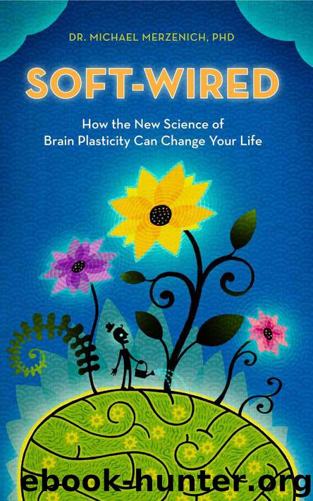 Soft-Wired: How the New Science of Brain Plasticity Can Change your Life by Michael Merzenich