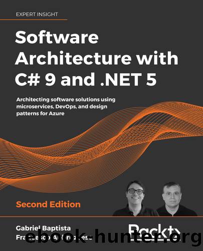 Software Architecture with C# 9 and .NET 5 - Second Edition by Gabriel Baptista Francesco Abbruzzese