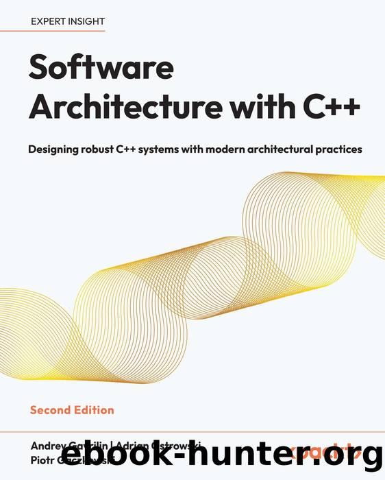 Software Architecture with C++ by Andrey Gavrilin;Adrian Ostrowski;Piotr Gaczkowski;