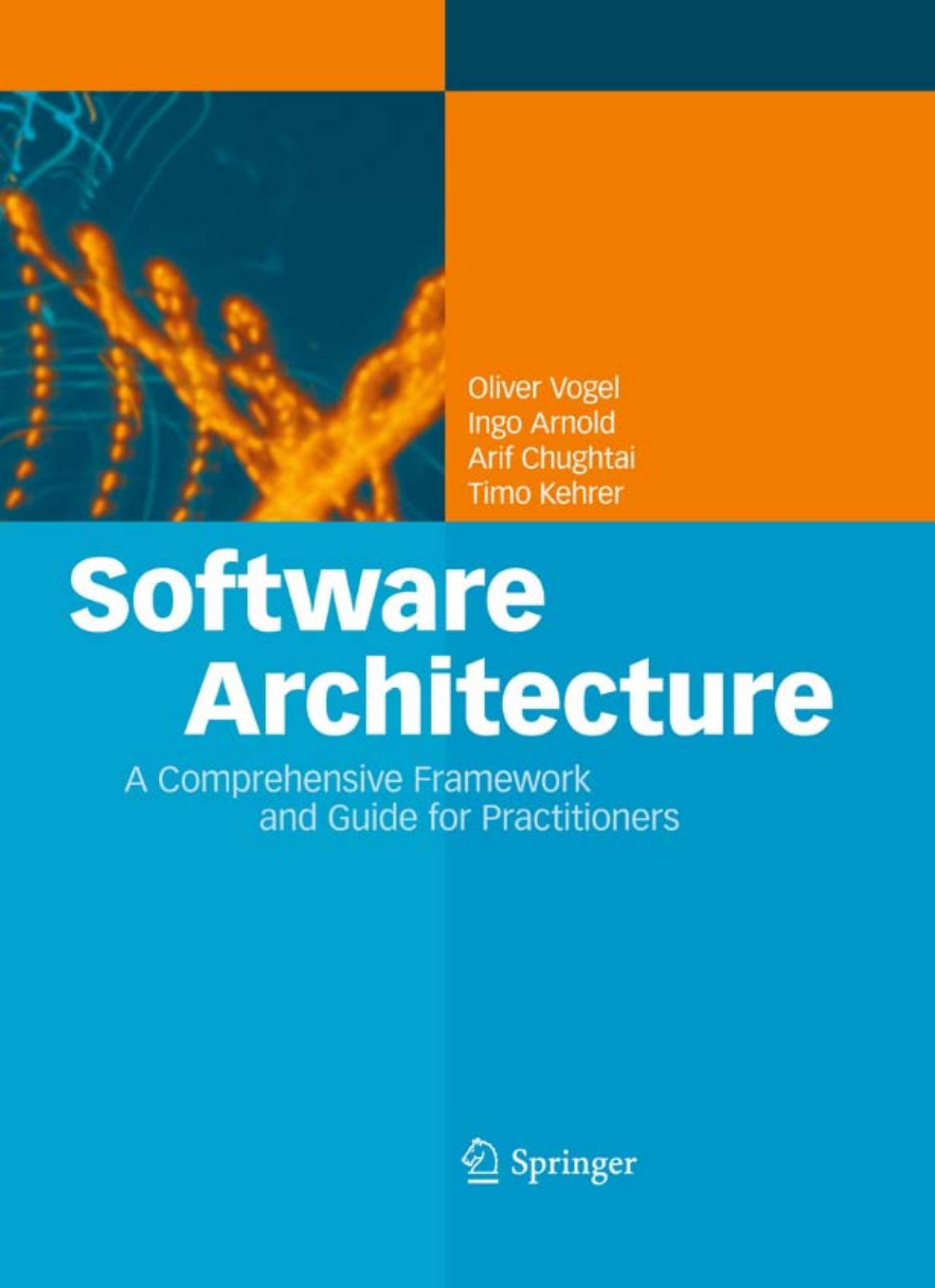 Software Architecture: A Comprehensive Framework and Guide for Practitioners by Oliver Vogel Ingo Arnold Arif Chughtai Timo Kehrer (auth.)