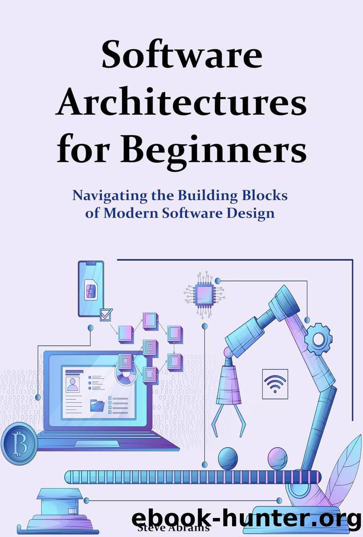 Software Architectures for Beginners: Navigating the Building Blocks of Modern Software Design by Steve Abrams