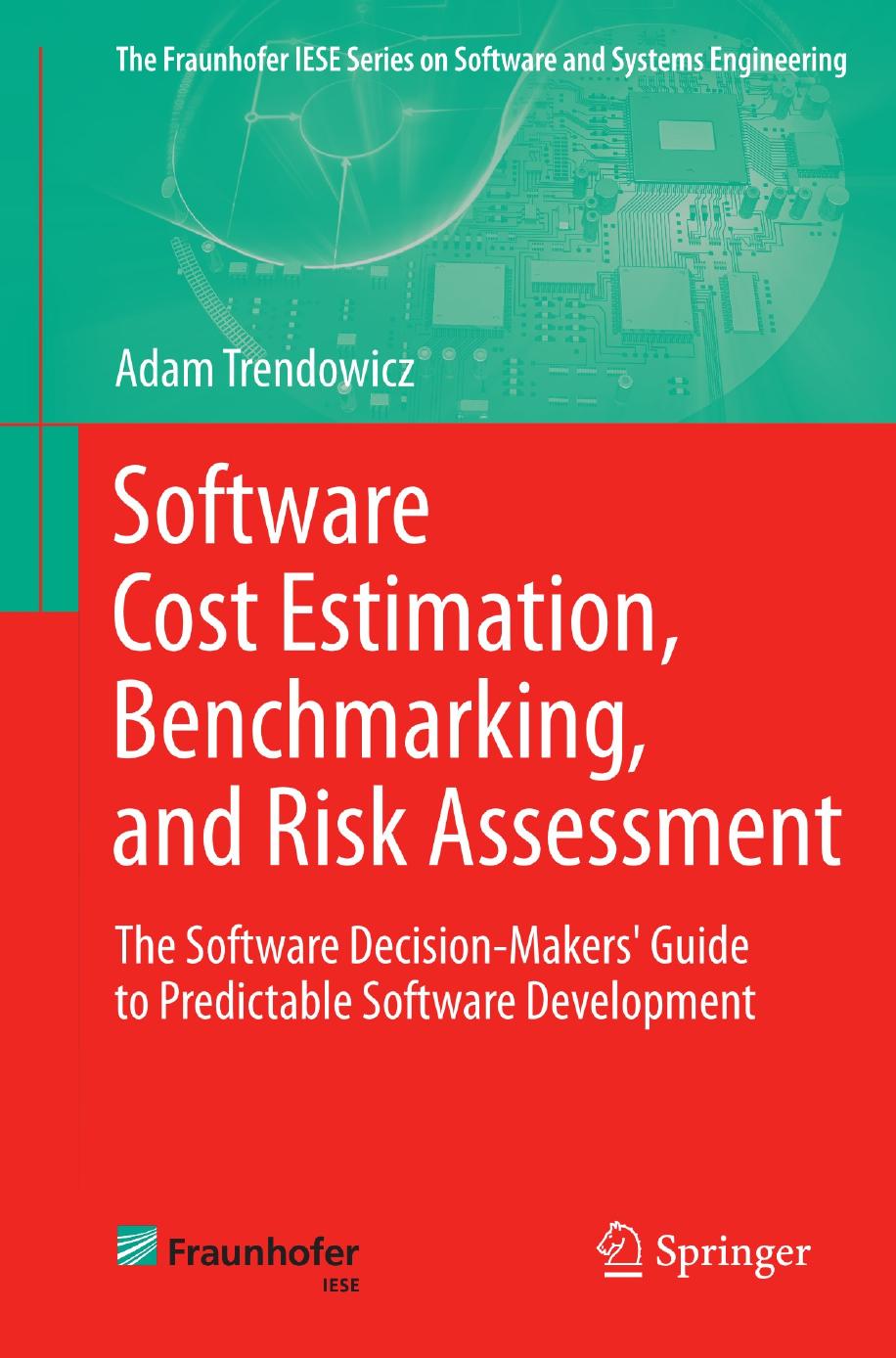 Software Cost Estimation, Benchmarking, and Risk Assessment: The Software Decision-Makers' Guide to Predictable Software Development by Adam Trendowicz