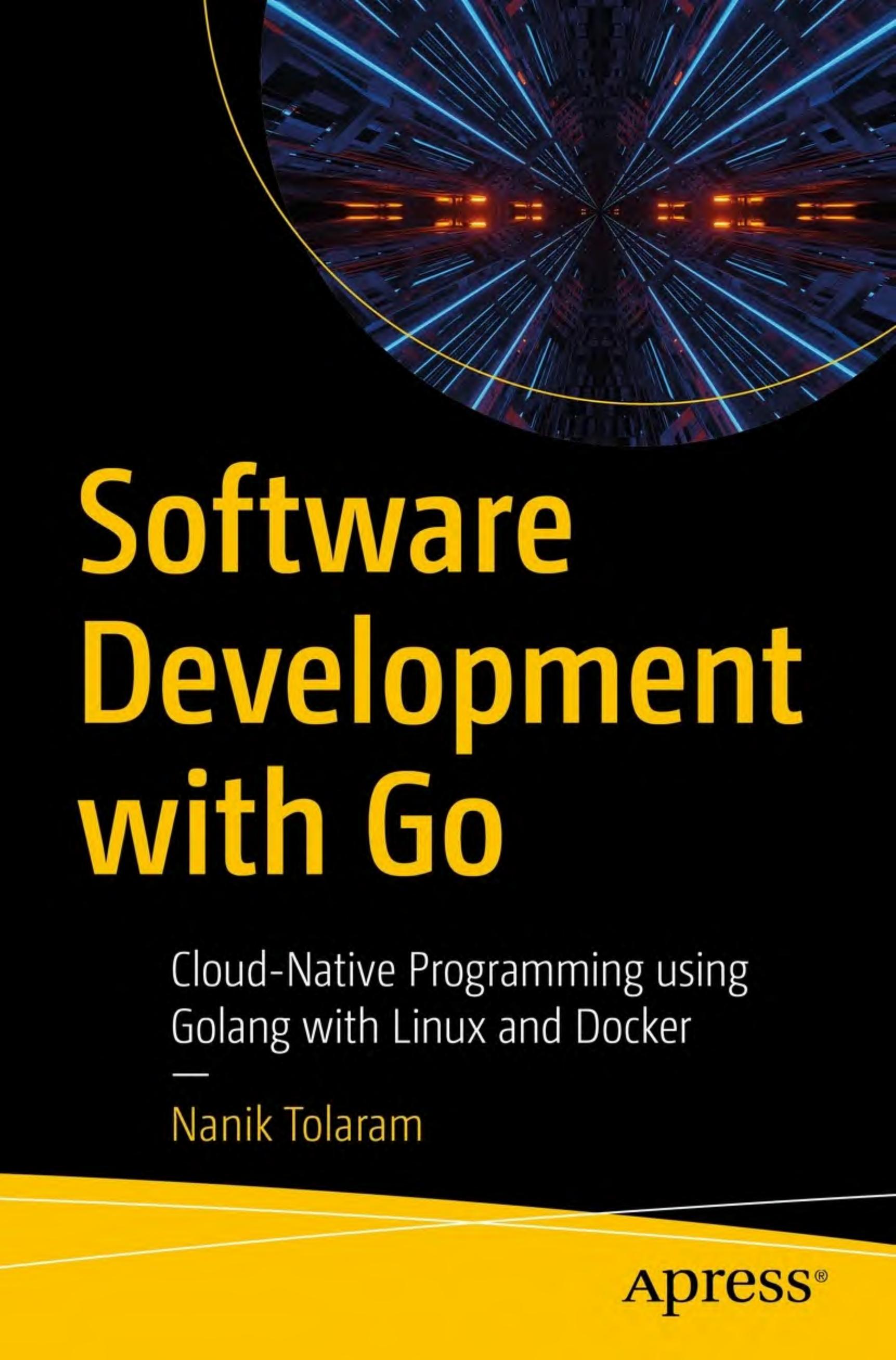 Software Development with Go. Cloud-Native Programming using Golang with Linux and Docker by N. Tolaram